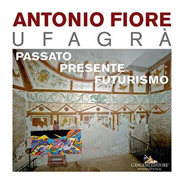 Antonio Fiore Ufagrà. Passato, presente, futurismo
